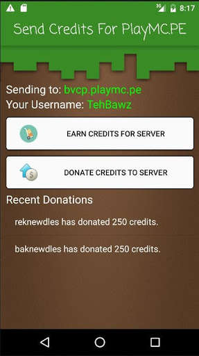 Play APK Send Credits For PlayMC.PE  and enjoy Send Credits For PlayMC.PE with UptoPlay com.bawztech.mcpeservermaker<br><br>You can recognize servers made with our other app by the fact that they all have a .playmc.pe subdomain.<br><br>You can complete simple tasks such as watching videos to earn credits for your favourite server.<br><br>Enjoy.<br><br>Legal<br>This is an unofficial application for Minecraft Pocket Edition. This application is not affiliated in any way with Mojang AB. The Minecraft Name, the Minecraft Brand and the Minecraft Assets are all property of Mojang AB or their respectful owner. All rights reserved. In accordance with http://account.mojang.com/documents/brand_guidelines</div><br><br><br><a title= 