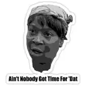 Free play online Aint Nobody Got Time for That APK