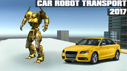 Play Car Robot Transport 2017  and enjoy Car Robot Transport 2017 with UptoPlay