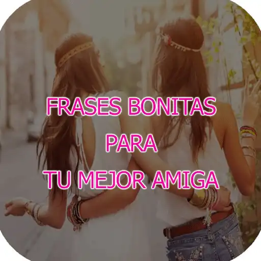 Play Frases bonitas para tu mejor amiga APK Play Frases bonitas para tu mejor amiga APK